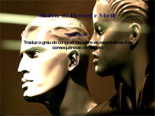 Satisfação Traduz o grau de congruência entre as expectativas e as conseqüências da compra Modelo de Howard e Sheth 