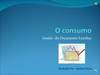Gestão  do Orçamento Familiar Realizado Por:  António Passos 