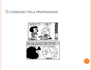 O CONSUMO PELA PROPAGANDA 
 