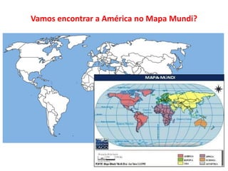 Vamos encontrar a América no Mapa Mundi?
 
