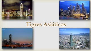 Tigres Asiáticos
Hong Kong
Cingapura
Coréia do SulTaiwan
 