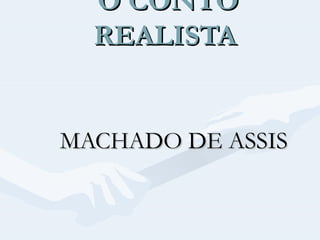 O CONTO
REALISTA

MACHADO DE ASSIS

 