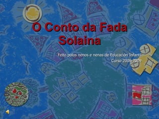 O Conto da Fada Solaina Feito polos nenos e nenas de Educación Infantil Curso 2008-2009 