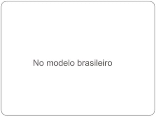 No modelo brasileiro

 