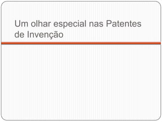Um olhar especial nas Patentes
de Invenção

 