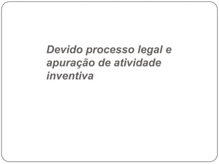 Devido processo legal e
apuração de atividade
inventiva

 