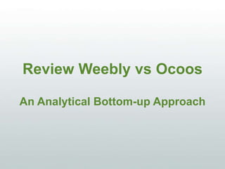 Review Weebly vs Ocoos
An Analytical Bottom-up Approach
 