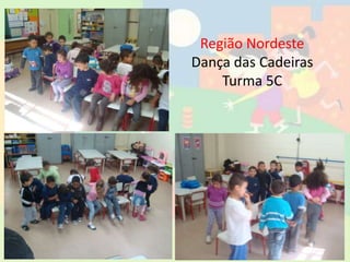 Região Nordeste
Dança das Cadeiras
Turma 5C
 
