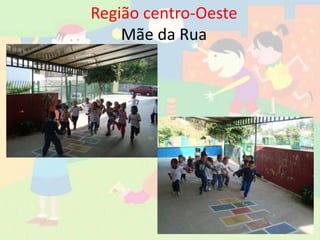 Região centro-Oeste
Mãe da Rua
 