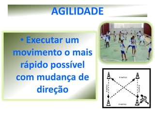 AGILIDADE

 • Executar um
movimento o mais
 rápido possível
com mudança de
     direção
 