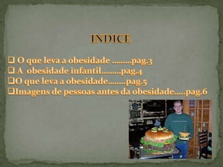 INDICE O que leva a obesidade ………pag.3