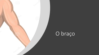 O braço
 