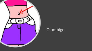 O umbigo
 
