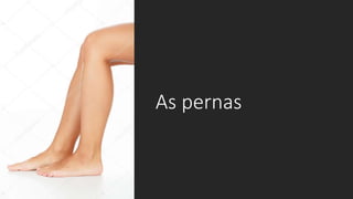 As pernas
 