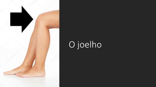 O joelho
 