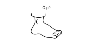 O pé
 