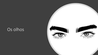 Os olhos
 