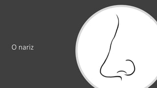 O nariz
 
