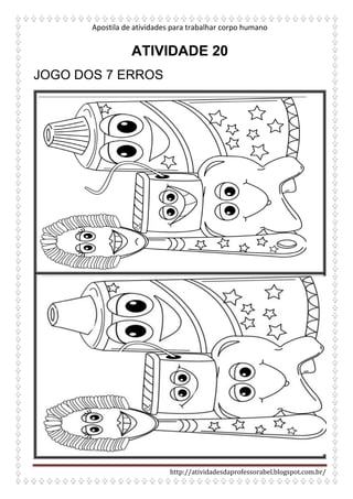 Apostila de atividades para trabalhar corpo humano
http://atividadesdaprofessorabel.blogspot.com.br/
ATIVIDADE 20
JOGO DOS 7 ERROS
 