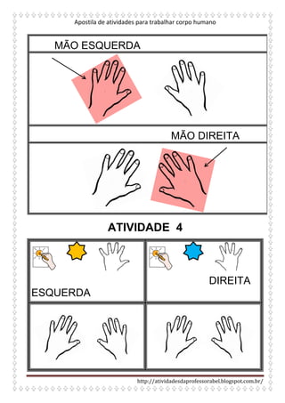 Apostila de atividades para trabalhar corpo humano
http://atividadesdaprofessorabel.blogspot.com.br/
MÃO ESQUERDA
MÃO DIREITA
ATIVIDADE 4
ESQUERDA
DIREITA
 