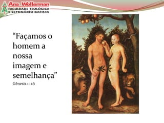 “Façamos o
homem a
nossa
imagem e
semelhança”
Gênesis 1: 26

 