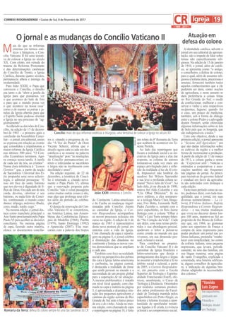 A identidade católica, adverte o
jornal em seu editorial de apresen-
tação, não o impede de falar sobre
temas não especificamente reli-
giosos. Na edição de 15 de janeiro
de 1910, o jornal, além de católi-
co, se apresenta como “o amigo,
o conselheiro, a defesa do colono,
para o qual, além de assuntos reli-
giososeleiturasúteis,prazerosase
amenas, fornecerá também todos
aqueles conhecimentos que a ele
puderem ser úteis, como: noções
de agricultura, e neste assunto se
dará preferência a coisas feitas
no Rio Grande do Sul; o modo
de confeccionar, melhorar e con-
servar o vinho e seus respectivos
recipientes; higiene; quando for
o caso, um pouco de medicina;
também, sob a forma de diálogo
entreo colonoPedroe o advogado
doutor Pomieri, serão oferecidas
algumas informações sobre as leis
do belo país que os hospeda, que
são indispensáveis a todos.”
Com este objetivo, desde a sua
primeiraedição, o jornal apresenta
a “Sezione dell’Agricultore” em
que são dadas informações sobre
os cultivos da região e a melhor
forma de incrementar a produção.
A partir da edição de 11 de março
de 1911, a coluna ganha o nome
de “Cognizioni utili”. Notícias e
estímulos a cooperativas e asso-
ciações também são frequentes
nas páginas do jornal. As princi-
pais iniciativas do governo federal
e estadual em favor da agricultu-
ra são noticiadas com destaque a
cada edição.
Tanto num período como no ou-
tro, podemos dizer, com toda tran-
quilidade, que o jornal, em suas
diversas nomenclaturas – La Li-
bertà, Il Colono Italiano, Stafetta
Riograndense e Correio Riogran-
dense – e nas muitas mudanças
que viveu no decorrer destes lon-
gos 108 anos, manteve-se fiel ao
propósito de frei Bruno de Gillon-
nay que, em 1904, ao gestionar
junto aos superiores da França a
compra de uma impressora para
poder produzir um jornal nas co-
lônias italianas, pretendia “estabe-
lecer com simplicidade, no centro
da colônia italiana, uma pequena
impressora, que levará, periodi-
camente, no seio das famílias, em
sua língua materna, uma página
do santo Evangelho, explicada e
comentada, uma história edifican-
te, alguns conselhos de agricultu-
ra, a indicação de algumas bro-
churas adaptadas às necessidades
dos colonos.”
ais do que as reformas
externas em termos esté-
ticos e litúrgicos, o Con-
cílio Vaticano II foi uma tentati-
va de colocar a Igreja no século
XX. Com efeito, em virtude do
trauma da Reforma Protestante
e das determinações canônicas
do Concílio de Trento, a Igreja
Católica, durante quatro séculos,
permaneceu alheia e inimiga da
modernidade.
Para João XXIII, o Papa que
convocou o Concílio, o desafio
era tanto o de “abrir a janela da
Igreja para que possamos ver
o que acontece do lado de fora
e para que o mundo possa ver
o que acontece na nossa casa”
como o de manter as portas e ja-
nelas da Igreja abertas para que
o Espírito Santo pudesse orientar
a Igreja no seu processo de “ag-
giornamento”.
Acolhendoas decisõesdoCon-
cílio, na edição de 15 de dezem-
bro de 1965 – a primeira após a
conclusão da Assembleia Conci-
liar – o jornal, em editorial, assim
se expressa em relação ao evento
que consolidou e impulsionou a
maior reforma da Igreja Católica
nos últimos 500 anos: “O Con-
cílio Ecumênico terminou. Ago-
ra começa nossa tarefa. A tarefa
de cada um de nós, os cristãos”.
Numa clara referência à “Lumen
Gentiun” que, a partir da noção
de Sacerdócio Universal dos Fi-
éis propunha uma nova eclesio-
logia, o editorial prossegue: “E
isso em face do santo batismo
que nos elevou à dignidade de fi-
lhos de Deus. Ou cada um de nós
cuida, deveras, valorizar o seu
batismo, ou nada feito do Concí-
lio, continuando o mundo como
dantes: trôpego, anêmico, ilhado,
coxo, mudo, surdo, cego.”
Na mesma edição, o jornal des-
taca como manchete principal o
Ano SantoproclamadopeloPapa
PauloVI para acolher as decisões
conciliares. Na mesma página
de capa, fazendo outra matéria,
elenca os documentos concilia-
res e, citando o programa de rá-
dio “A Voz do Pastor” de Dom
Vicente Scherer, afirma que o
desafio agora cabe a cada um dos
católicos e se resume na palavra
“atualização” pois “as resoluções
do Concílio permaneceriam es-
téreis e infecundas se sacerdotes
e leigos não as recebessem com
docilidade e amor”.
Na edição seguinte, de 22 de
dezembro, a temática do Concí-
lio é retomada e, citando nova-
mente o Papa Paulo VI, afirma
que a renovação proposta pelo
Concílio “não é coisa passageira
como muitas outras coisas o são,
mas algo que prolonga seus efei-
tos além do período de celebra-
ção atual”.
O desejo de renovação do Con-
cílio Vaticano II se concretizou,
na América Latina, nas Assem-
bleias das Conferências Episco-
pais de Medellín (1968), Puebla
(1979), Santo Domingo (1992)
e Aparecida (2007). Elas mar-
caram com a palavra dos bispos
do Continente Latino-americano
e do Caribe as mudanças impul-
sionadas pelo Concílio. Atento
ao caminhar da Igreja, o Cor-
reio Riograndense acompanhou
os novos processos eclesiais em
curso na região. A edição de 6 de
março de 1985 é representativa
desta nova postura do jornal em
sintonia com a vida da Igreja.
Com chamada de capa e reporta-
gem na página 8, o jornal celebra
a diminuição das ditaduras no
continente e festeja os novos ven-
tos democráticos que se ampliam
a cada ano.
Também com foco na realidade
social e na perspectiva dos pobres
tão cara à Igreja latino-americana
e caribenha, na página central,
é destacada a realidade de fome
que ainda persiste no mundo e a
necessidade de um projeto global
para a superação de tal situação.
A mesma problemática é tratada
em nível local quando, com cha-
mada na capa e matéria na página
3, é apresentada a dramática situ-
ação dos pequenos agricultores e
cantinas da região serrana do Rio
Grande do Sul ante o baixo preço
da uva e do vinho.Ainda na mes-
ma edição, com chamada de capa
e reportagem na página 18, é feito
Reprodução/CorreioRiograndense
ArquivoCR
EdiliaS.C.Menin/Div/CR
frei capuchinho,
graduado em
Filosofia e
Teologia, doutor
em Teologia
um relato da 8ª Romaria da Terra
que acabara de acontecer em Te-
nente Portela.
Ao lado das reportagens que
focam a realidade social e as ini-
ciativas da Igreja para a elas dar
resposta, as colunas de autores
tornaram-se cada vez mais um
espaço privilegiado para a refle-
xão da realidade à luz da fé cris-
tã. Impossível não lembrar do
saudoso frei Wilson Sperandio
e sua leve e profunda coluna se-
manal “Novo Jeito deViver”.Ao
lado dele, já na década de 1990,
estava frei Aldo Colombo e seu
“Um Olhar Diferente”. Já no
novo milênio, a eles somaram-
se a teóloga Maria Clara Binge-
mer, Frei Betto, Leonardo Boff,
Padre Zezinho e, sempre com o
cariz capuchinho, os freis Jaime
Bettega com a coluna “Olhar a
Vida” e Luiz Turra sempre falan-
do “No Coração da Vida”. Cada
um deles, com seus temas prefe-
ridos e sua abordagem pessoal,
ajudavam o leitor a pensar-se
como cristão no mundo em que
vivemos, em sua dimensão pes-
soal, eclesial e social.
Para contribuir no propósi-
to do Concílio Vaticano II e do
caminhar da Igreja brasileira e
latino-americana que deseja o
protagonismo dos leigos e leigas
no assumir e implementar a fé no
âmbito social e eclesial, a partir
de 2005, o Correio Riogranden-
se, em parceria com a Escola
Superior de Teologia e Espiritu-
alidade Franciscana (Estef), ofe-
receu, anualmente, o Curso de
Teologia à Distância. Orientados
por módulos semanais produzi-
dos pelos professores da Facul-
dade de Teologia mantida pelos
capuchinhos em PortoAlegre, os
leitores e leitoras tiveram a opor-
tunidade de aprofundar temáti-
cas ligadas à fé cristã, à vivência
eclesiale aocompromissosocial.
 