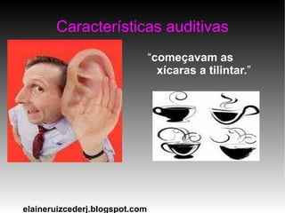 Características táteis “ metiam a cabeça bem debaixo da água, esfregavam com força, as ventas e as barbas. ” 
