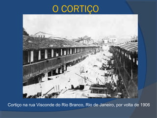 O CORTIÇO
Cortiço na rua Visconde do Rio Branco, Rio de Janeiro, por volta de 1906
 