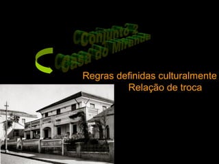Regras definidas culturalmente
Relação de troca
 