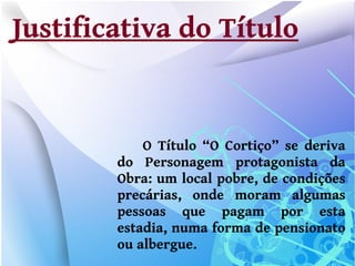 Justificativa do Título


            O Título “O Cortiço” se deriva
        do Personagem protagonista da
        Obra: um local pobre, de condições
        precárias, onde moram algumas
        pessoas que pagam por esta
        estadia, numa forma de pensionato
        ou albergue.
 