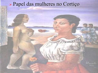  Papel das mulheres no Cortiço 
 