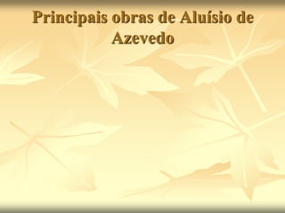 Principais obras de Aluísio de 
Azevedo 
 