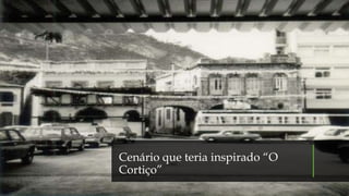 Cenário que teria inspirado “O
Cortiço”
 