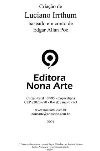 O Corvo - Adaptação do conto de Edgar Allan Poe, por Luciano Irrthum
Editora Nona Arte - www.nonaarte.com.br
página 2
Criação de
Luciano Irrthum
baseado em conto de
Edgar Allan Poe
 