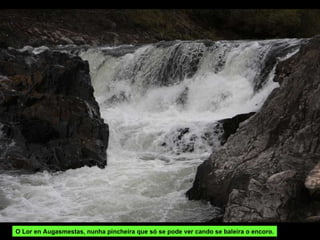 O Lor en Augasmestas, nunha pincheira que só se pode ver cando se baleira o encoro. 