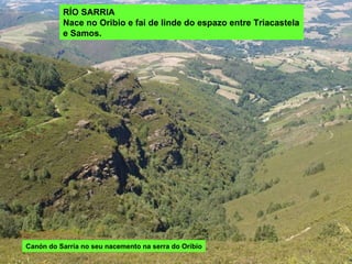 RÍO SARRIA Nace no Oribio e fai de linde do espazo entre Triacastela e Samos. Canón do Sarria no seu nacemento na serra do Oribio 