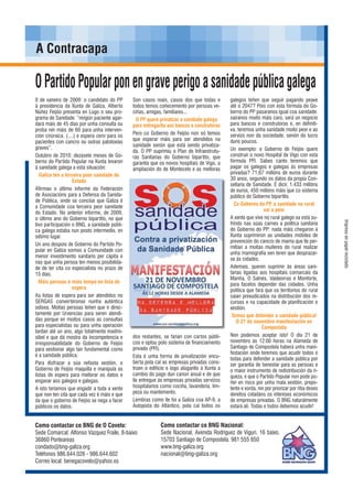 Impresoenpapelreciclado
Como contactar co BNG Nacional:
Sede Nacional. Avenida Rodríguez de Viguri. 16 baixo.
15703 Santiago de Compostela. 981 555 850
www.bng-galiza.org
nacional@bng-galiza.org
Como contactar co BNG de O Covelo:
Sede Comarcal: Alfonso Vázquez Fraile, 8-baixo
36860 Ponteareas
condado@bng-galiza.org
Teléfonos 986.644.026 - 986.644.602
Correo local: benegacovelo@yahoo.es
0 de xaneiro de 2009: o candidato do PP
á presidencia da Xunta de Galiza, Alberto
Núñez Feijóo presenta en Lugo o seu pro-
grama de Sanidade: “ningún paciente agar-
dará máis de 45 días por unha consulta ou
proba nin máis de 60 para unha interven-
ción cirúrxica. (....) e espera cero para os
pacientes con cancro ou outras patoloxías
graves”.
Outubro de 2010: dezasete meses de Go-
berno do Partido Popular na Xunta levaron
á sanidade galega a esta situación:
Galiza ten a terceira peor sanidade do
Estado
Afírmao o último informe da Federación
de Asociacións para a Defensa da Sanida-
de Pública, onde se conclúe que Galiza é
a Comunidade coa terceira peor sanidade
do Estado. No anterior informe, de 2009,
o último ano do Goberno bipartito, no que
tivo participación o BNG, a sanidade públi-
ca galega estaba nun posto intermedio, en
sétimo lugar.
Un ano despois de Goberno do Partido Po-
pular en Galiza somos a Comunidade con
menor investimento sanitario per cápita e
nas que unha persoa ten menos posibilida-
de de ter cita co especialista no prazo de
15 días.
Máis persoas e máis tempo en lista de
espera
As listas de espera para ser atendidos no
SERGAS convertéronse nunha auténtica
odisea. Moitas persoas teñen que ir direc-
tamente por Urxencias para seren atendi-
das porque en moitos casos as consultas
para especialistas ou para unha operación
tardan até un ano, algo totalmente inadmi-
síbel e que dá mostra da incompetencia e
irresponsabilidade do Goberno de Feijóo
para xestionar algo tan fundamental como
é a sanidade pública.
Para disfrazar a súa nefasta xestión, o
Goberno de Feijóo maquilla e manipula as
listas de espera para mellorar os datos e
enganar aos galegos e galegas.
A isto teríamos que engadir a toda a xente
que non ten cita que cada vez é máis e que
da que o goberno de Feijóo se nega a facer
públicos os datos.
Son casos reais, casos dos que todas e
todos temos coñecemento por persoas ve-
ciñas, amigas, familiares...
O PP quere privatizar a sanidade galega
para entregarlla aos bancos e construtoras
Pero co Goberno de Feijóo non só temos
que esperar máis para ser atendidos na
sanidade senón que está sendo privatiza-
da. O PP suprimiu o Plan de Infraestrutu-
ras Sanitarias do Goberno bipartito, que
garantía que os novos hospitais de Vigo, a
ampliación do de Montecelo e as melloras
dos restantes, se farían con cartos públi-
cos e optou polo sistema de financiamento
privado (PFI).
Esta é unha forma de privatización encu-
berta pola cal as empresas privadas cons-
trúen o edificio e logo alúganllo á Xunta a
cambio do pago dun canon anual e de que
lle entregue ás empresas privadas servizos
hospitalarios como cociña, lavandería, lim-
peza ou mantemento.
Lembras como lle foi a Galiza coa AP-9, a
Autopista do Atlántico, pola cal todos os
galegos teñen que seguir pagando peaxe
até o 2047? Pois con esta fórmula do Go-
berno do PP pasaranos igual coa sanidade:
sairanos moito máis caro, será un negocio
para bancos e construtoras e, en definiti-
va, teremos unha sanidade moito peor e ao
servizo non da sociedade, senón do lucro
duns poucos.
Un exemplo: o Goberno de Feijóo quere
construír o novo Hospital de Vigo con esta
fórmula PFI. Sabes canto teremos que
pagar os galegos e galegas ás empresas
privadas? 71,67 millóns de euros durante
30 anos, segundo os datos da propia Con-
sellaría de Sanidade. É dicir, 1.433 millóns
de euros, 450 millóns máis que co sistema
público do Goberno bipartito.
Co Goberno do PP, a sanidade no rural
vai a peor
A xente que vive no rural galego xa está su-
frindo nas súas carnes a política sanitaria
do Goberno do PP: nada máis chegaron á
Xunta suprimiron as unidades móbiles de
prevención do cancro de mama que lle per-
mitían a moitas mulleres do rural realizar
unha mamografía sen teren que desprazar-
se ás cidades.
Ademais, queren suprimir ás áreas sani-
tarias ligadas aos hospitais comarcais da
Mariña, O Salnés, Valdeorras e Monforte,
para facelos depender das cidades. Unha
política que fará que os territorios do rural
saian prexudicados na distribución dos re-
cursos e na capacidade de planificación e
xestión.
Temos que defender a sanidade pública!
O 21 de novembro manifestación en
Compostela
Non podemos aceptar isto! O día 21 de
novembro ás 12:00 horas na Alameda de
Santiago de Compostela haberá unha mani-
festación onde teremos que acudir todos e
todas para defender a sanidade pública por
ser garantía de benestar para as persoas e
o maior instrumento de redistribución da ri-
queza, e que o Partido Popular non pode po-
ñer en risco por unha mala xestión, prepo-
tente e xorda, nin por priorizar por riba deses
dereitos cidadáns os intereses económicos
de empresas privadas. O BNG naturalmente
estará alí. Todas e todos debemos acudir!
OPartidoPopularponengraveperigoasanidadepúblicagalega
 