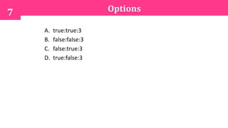 Options7
A. true:true:3
B. false:false:3
C. false:true:3
D. true:false:3
 