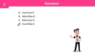 7 Answer
A. true:true:3
B. false:false:3
C. false:true:3
D. true:false:3
 