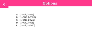 9 Options
A. {1=null, 2=two}
B. {1=ONE, 2=TWO}
C. {1=ONE, 2=two}
D. {1=null, 2=two}
E. {1=null, 2=TWO}
 