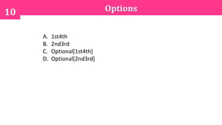 Options10
A. 1st4th
B. 2nd3rd
C. Optional[1st4th]
D. Optional[2nd3rd]
 