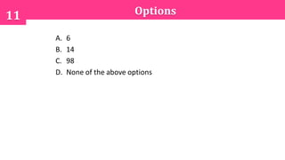 Options11
A. 6
B. 14
C. 98
D. None of the above options
 