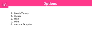 Options18
A. French/Canada
B. Canada
C. Hindi
D. India
E. Runtime Exception
 