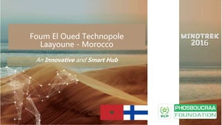 Foum El Oued Technopole
Laayoune - Morocco
An Innovative and Smart Hub
 
