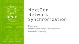 Connect. Collaborate. Accelerate.
NextGen
Network
Synchronization
Protempis
(formerlyTrimbleTiming & Frequency Division)
Dhiman D Chowdhury
 