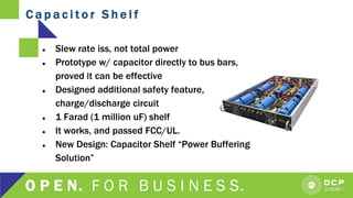 C a p a c i t o r S h e l f
1
0
● Slew rate iss, not total power
● Prototype w/ capacitor directly to bus bars,
proved it can be effective
● Designed additional safety feature,
charge/discharge circuit
● 1 Farad (1 million uF) shelf
● It works, and passed FCC/UL.
● New Design: Capacitor Shelf “Power Buffering
Solution”
 