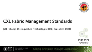 CXL Fabric Management Standards
Jeff Hilland, Distinguished Technologist HPE, President DMTF
 