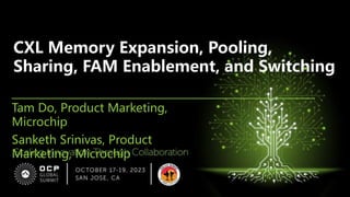 Tam Do, Product Marketing,
Microchip
Sanketh Srinivas, Product
Marketing, Microchip
CXL Memory Expansion, Pooling,
Sharing, FAM Enablement, and Switching
 