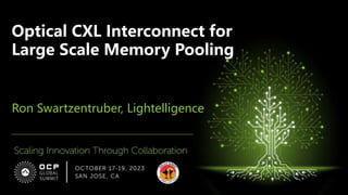 Ron Swartzentruber, Lightelligence
Optical CXL Interconnect for
Large Scale Memory Pooling
 