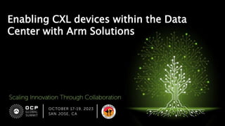 Enabling CXL devices within the Data
Center with Arm Solutions
 